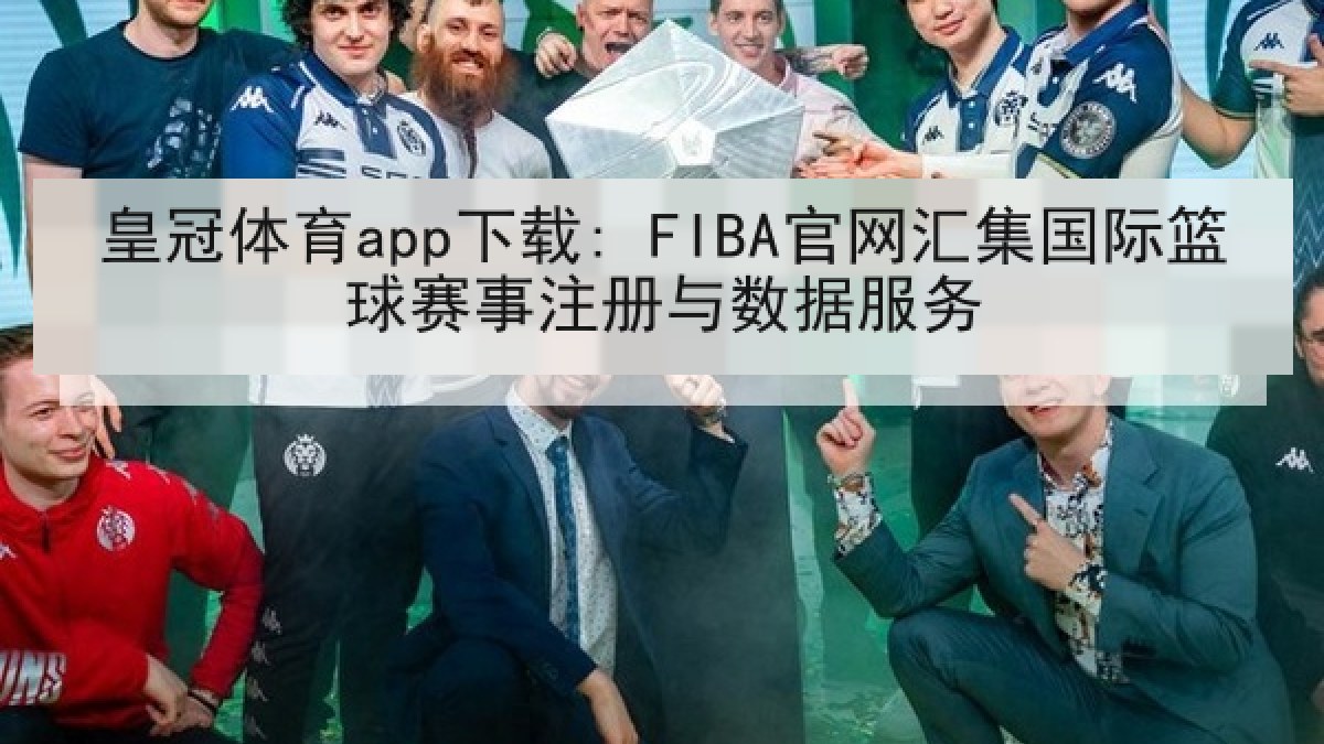 皇冠体育app下载: FIBA官网汇集国际篮球赛事注册与数据服务