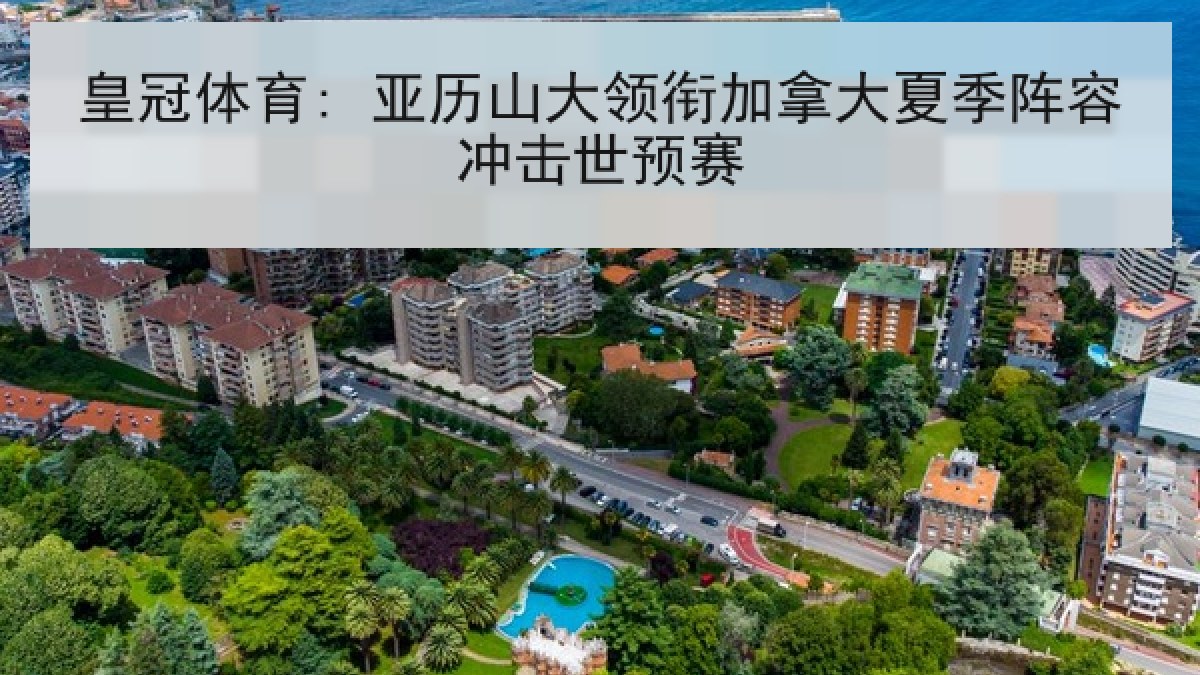 皇冠体育: 亚历山大领衔加拿大夏季阵容冲击世预赛