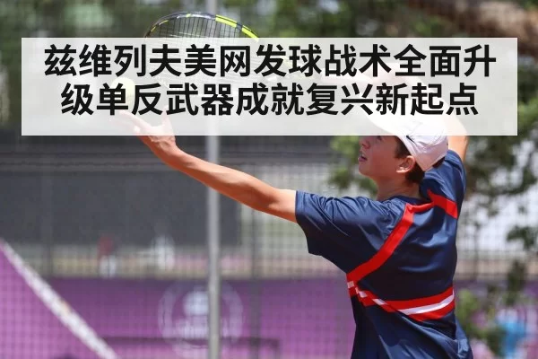 兹维列夫美网发球战术全面升级单反武器成就复兴新起点