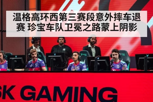 温格高环西第三赛段意外摔车退赛 珍宝车队卫冕之路蒙上阴影